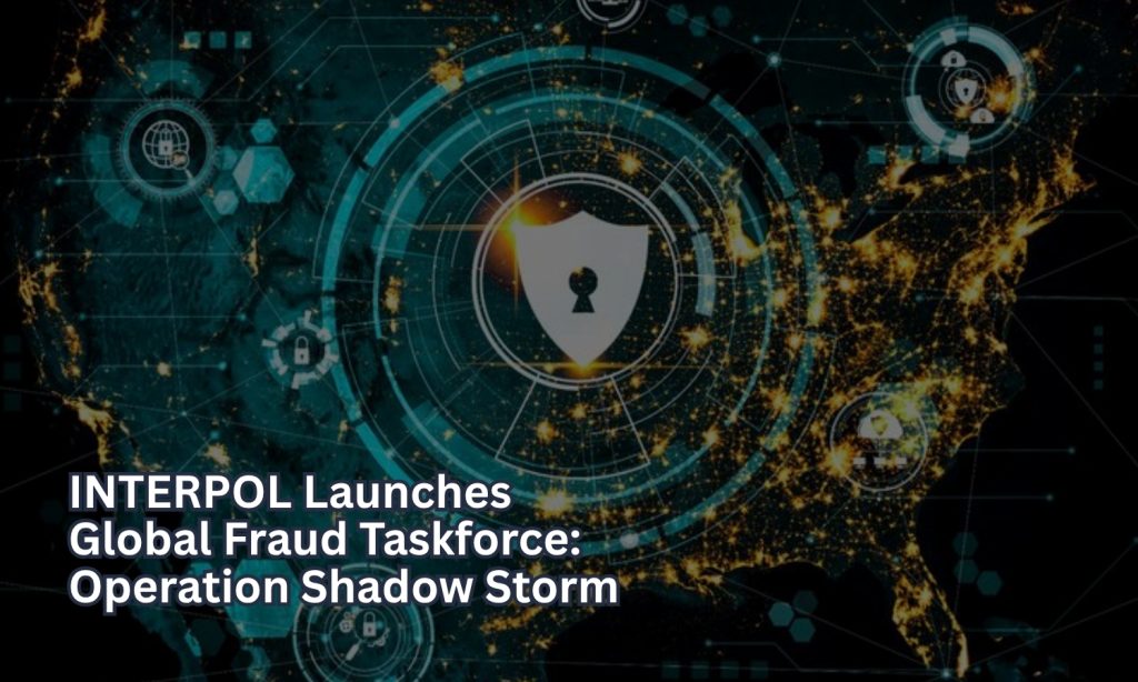 INTERPOL Launches Global Fraud Taskforce: Operation Shadow Storm